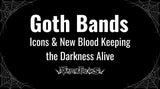 Goth Bands: Icons & New Blood Keeping the Darkness Alive